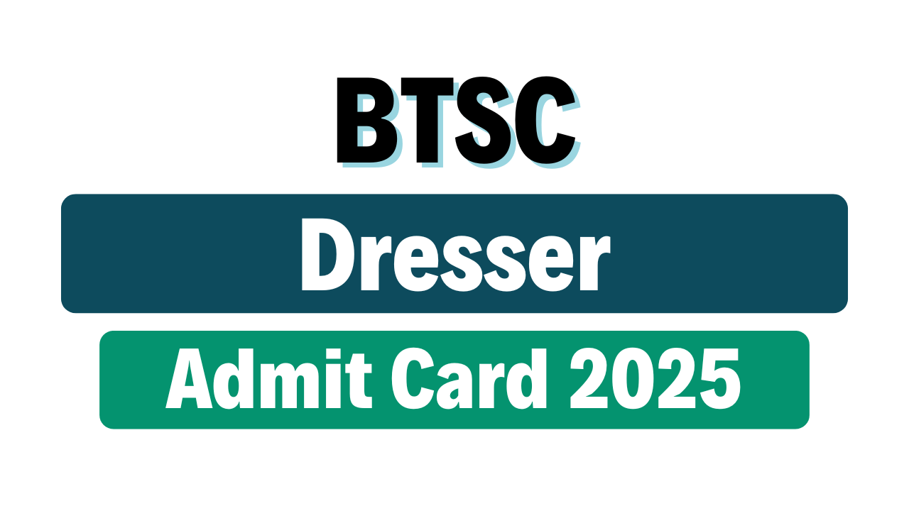 BTSC Dresser Admit Card 2025